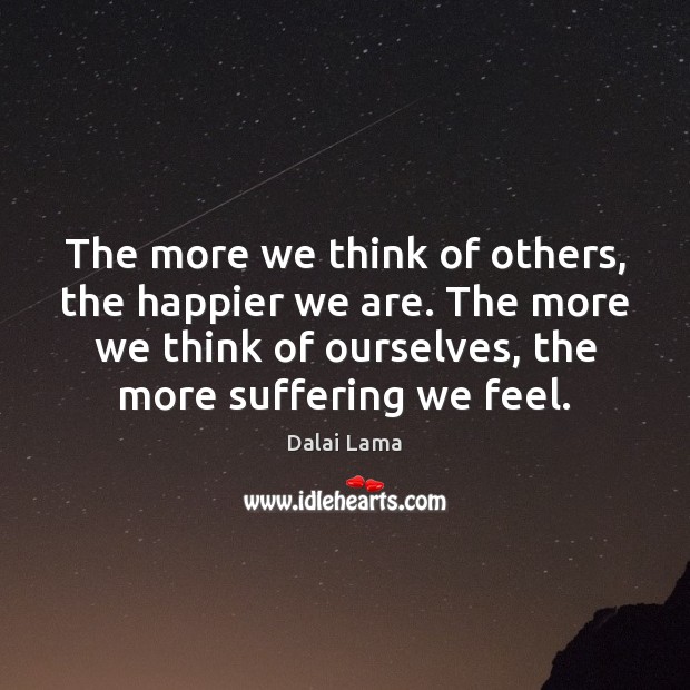 The more we think of others, the happier we are. The more Dalai Lama Picture Quote