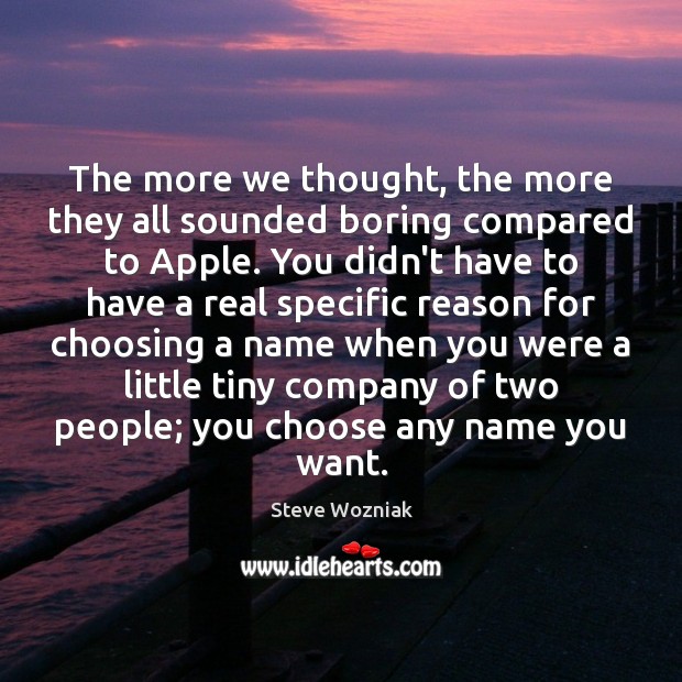 The more we thought, the more they all sounded boring compared to Steve Wozniak Picture Quote