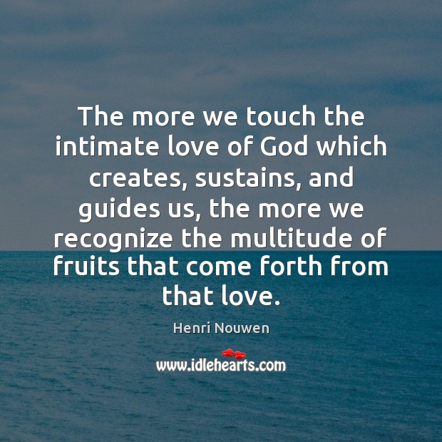 The more we touch the intimate love of God which creates, sustains, Image