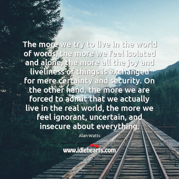 The more we try to live in the world of words, the Alan Watts Picture Quote