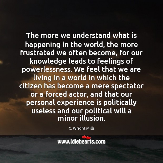 The more we understand what is happening in the world, the more C. Wright Mills Picture Quote