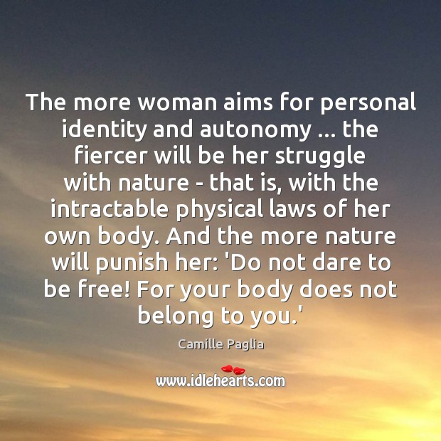 The more woman aims for personal identity and autonomy … the fiercer will Camille Paglia Picture Quote