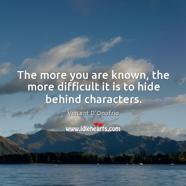 The more you are known, the more difficult it is to hide behind characters. Vincent D’Onofrio Picture Quote