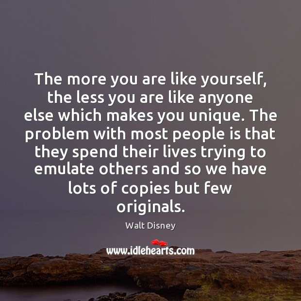 The more you are like yourself, the less you are like anyone Walt Disney Picture Quote