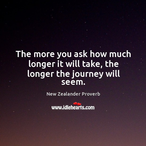 The more you ask how much longer it will take, the longer the journey will seem. New Zealander Proverbs Image