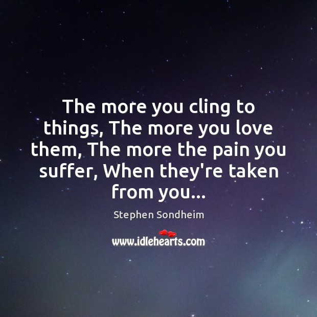 The more you cling to things, The more you love them, The Image