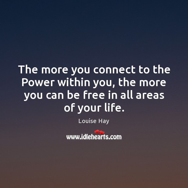 The more you connect to the Power within you, the more you Louise Hay Picture Quote