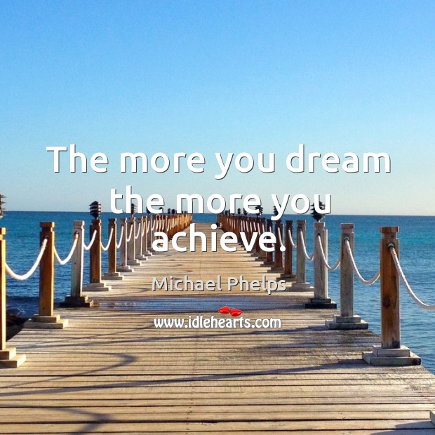 The more you dream the more you achieve. Michael Phelps Picture Quote