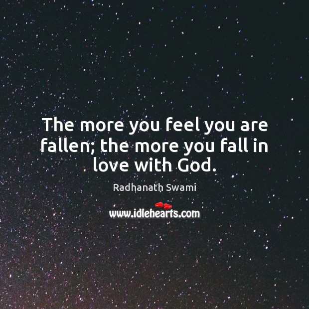 The more you feel you are fallen; the more you fall in love with God. Radhanath Swami Picture Quote