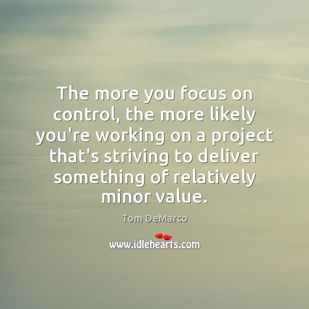 The more you focus on control, the more likely you’re working on Tom DeMarco Picture Quote