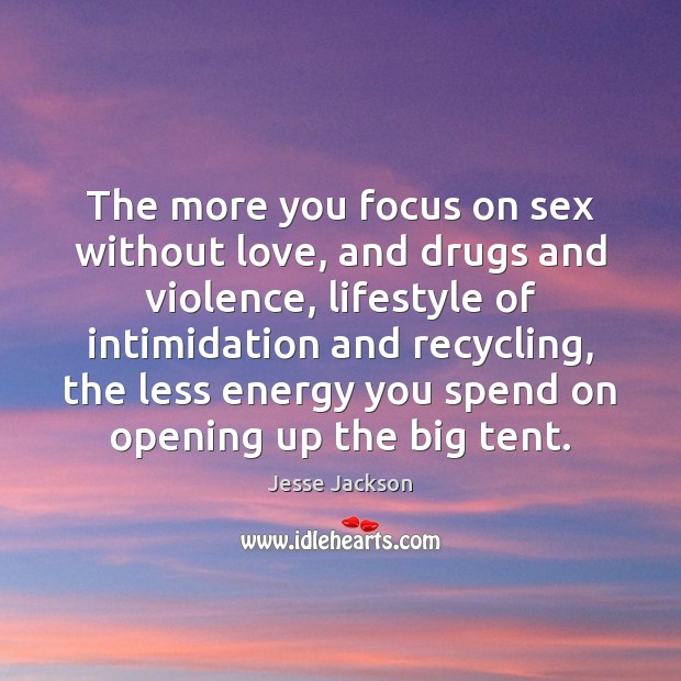 The more you focus on sex without love, and drugs and violence, Jesse Jackson Picture Quote