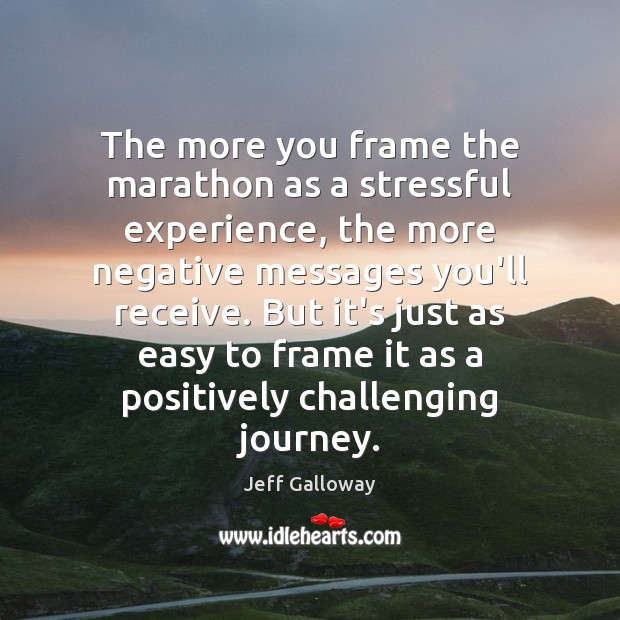 The more you frame the marathon as a stressful experience, the more Jeff Galloway Picture Quote