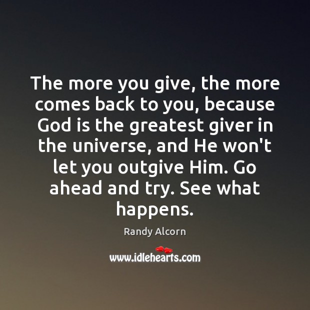 The more you give, the more comes back to you, because God Randy Alcorn Picture Quote