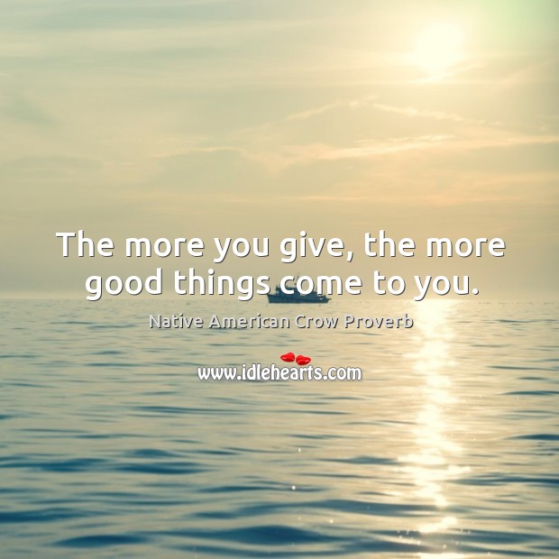 The more you give, the more good things come to you. Image