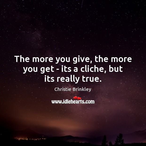 The more you give, the more you get – its a cliche, but its really true. Image