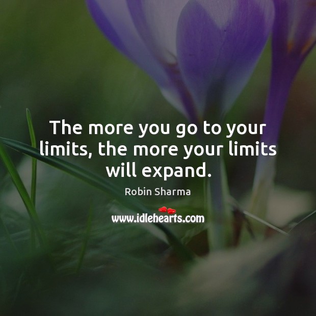 The more you go to your limits, the more your limits will expand. Image
