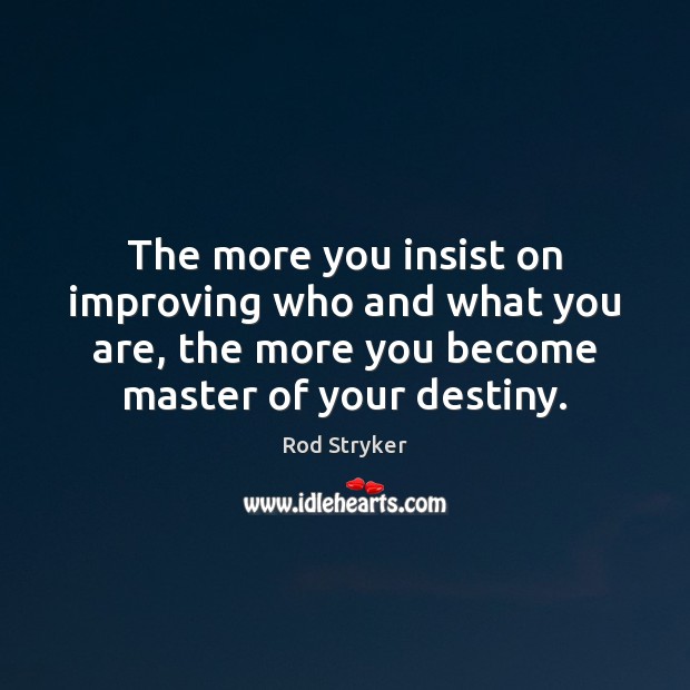 The more you insist on improving who and what you are, the Rod Stryker Picture Quote
