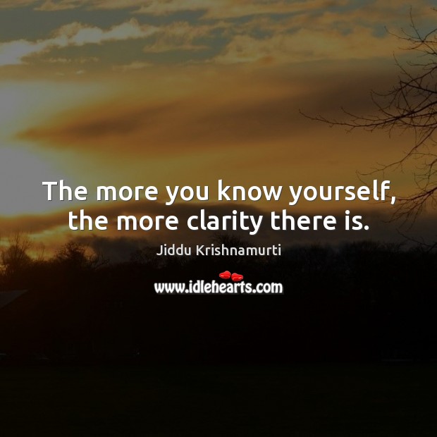 The more you know yourself, the more clarity there is. Jiddu Krishnamurti Picture Quote