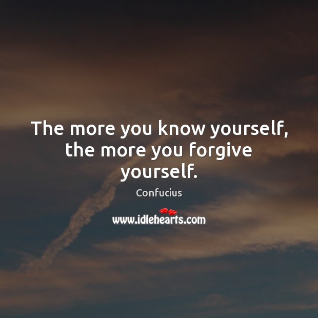 The more you know yourself, the more you forgive yourself. Forgive Yourself Quotes Image