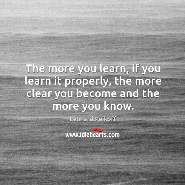 The more you learn, if you learn it properly, the more clear you become and the more you know. Image