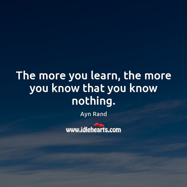 The more you learn, the more you know that you know nothing. Image