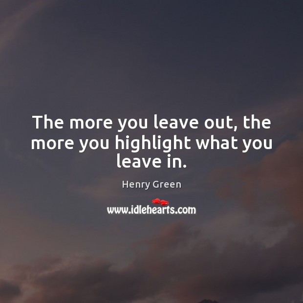 The more you leave out, the more you highlight what you leave in. Image