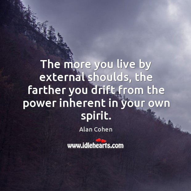 The more you live by external shoulds, the farther you drift from Image