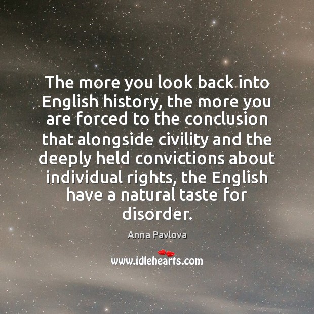 The more you look back into English history, the more you are Anna Pavlova Picture Quote