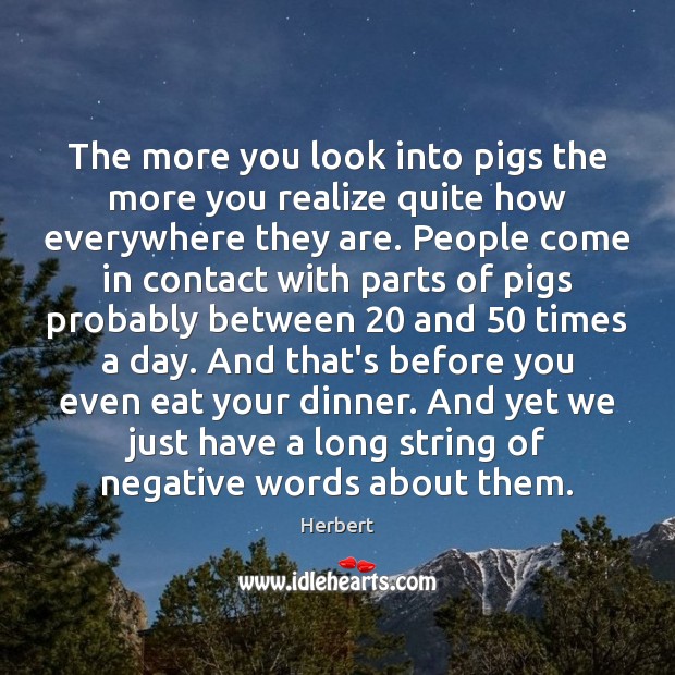 The more you look into pigs the more you realize quite how Herbert Picture Quote