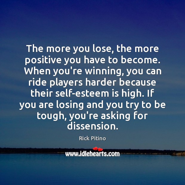 The more you lose, the more positive you have to become. When Rick Pitino Picture Quote