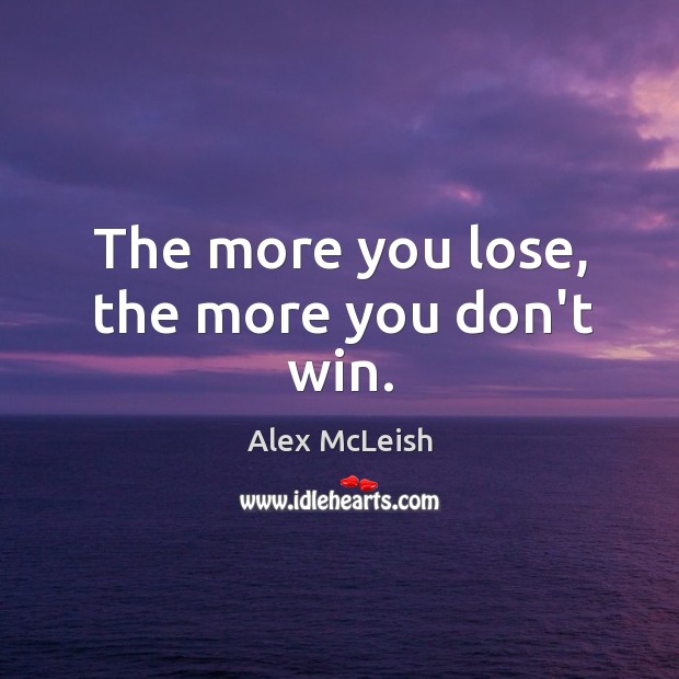 The more you lose, the more you don’t win. Alex McLeish Picture Quote