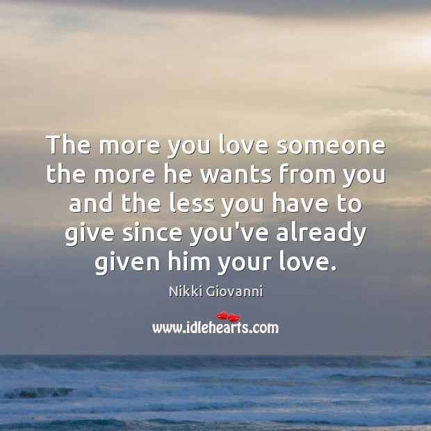The more you love someone the more he wants from you and Image