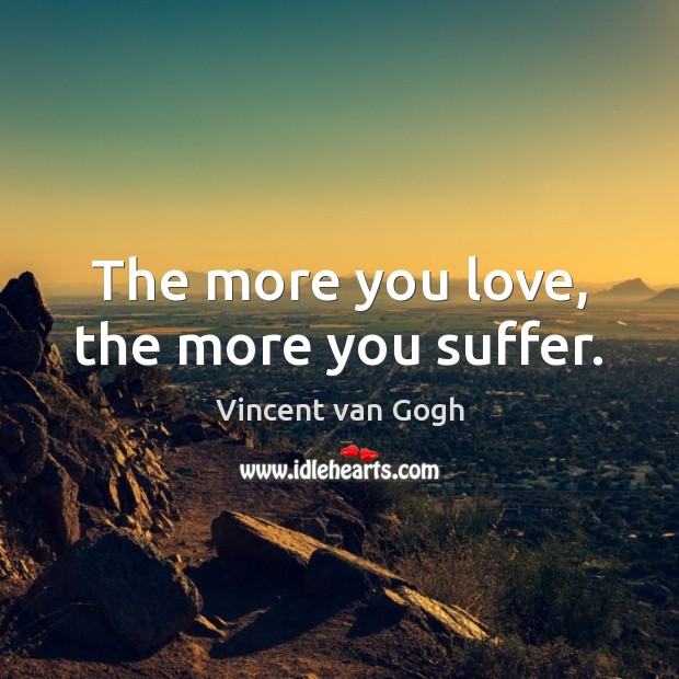 The more you love, the more you suffer. Vincent van Gogh Picture Quote