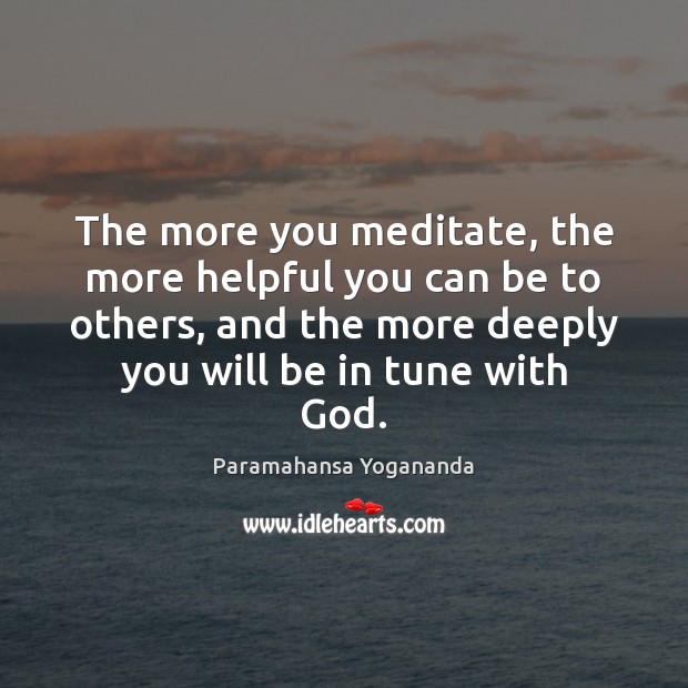 The more you meditate, the more helpful you can be to others, Paramahansa Yogananda Picture Quote