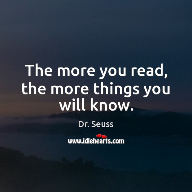 The more you read, the more things you will know. Dr. Seuss Picture Quote