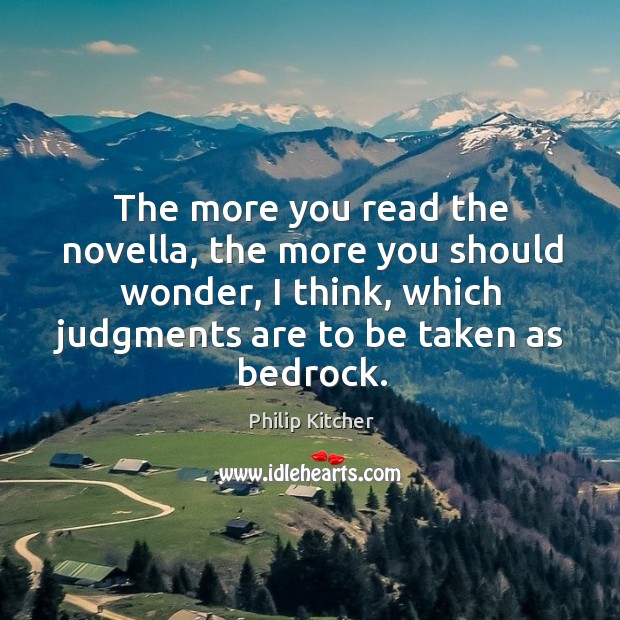 The more you read the novella, the more you should wonder, I Philip Kitcher Picture Quote