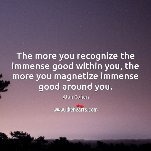 The more you recognize the immense good within you, the more you Image