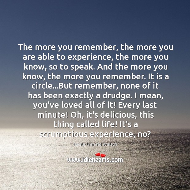 The more you remember, the more you are able to experience, the Neale Donald Walsch Picture Quote
