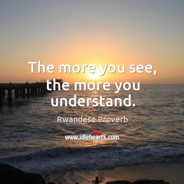The more you see, the more you understand. Rwandese Proverbs Image