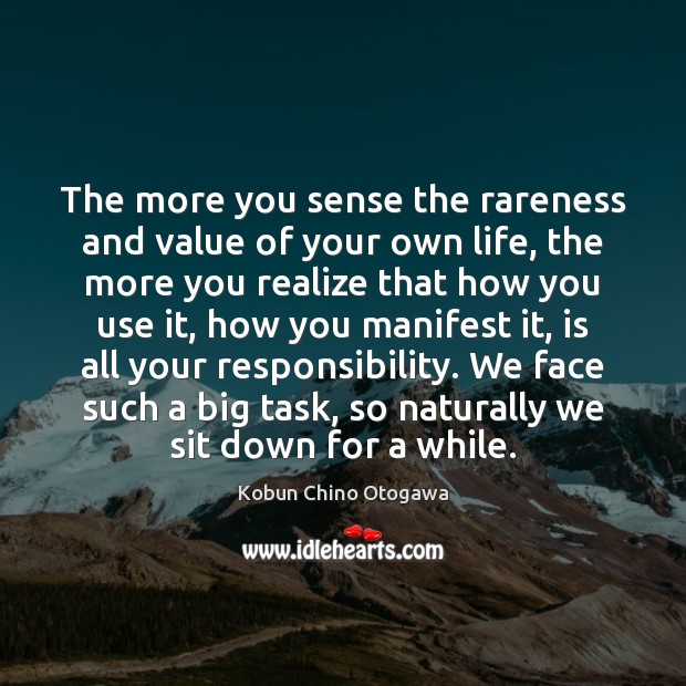 The more you sense the rareness and value of your own life, Image