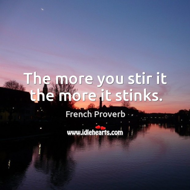 The more you stir it the more it stinks. Image