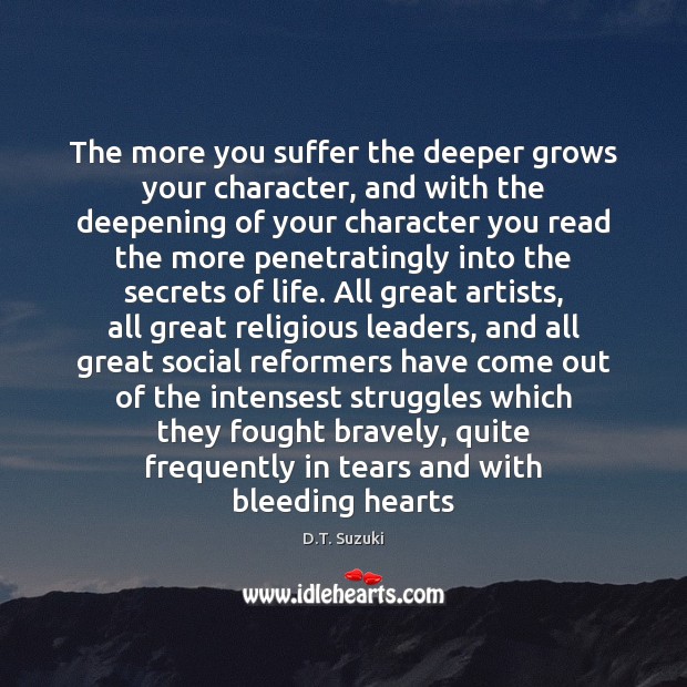 The more you suffer the deeper grows your character, and with the D.T. Suzuki Picture Quote