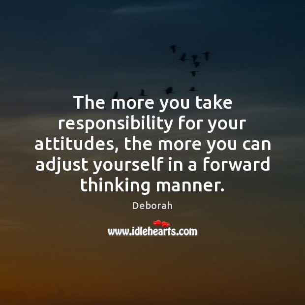 The more you take responsibility for your attitudes, the more you can Deborah Picture Quote