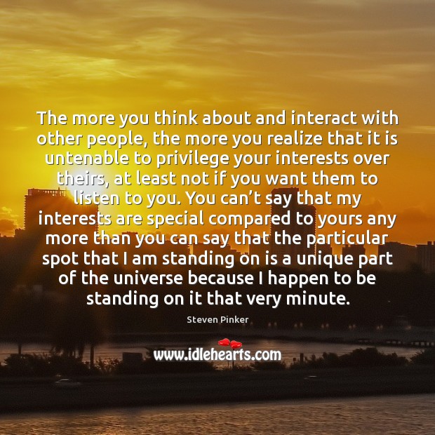 The more you think about and interact with other people, the more Steven Pinker Picture Quote