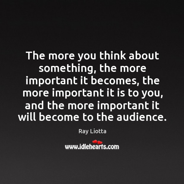 The more you think about something, the more important it becomes, the Image