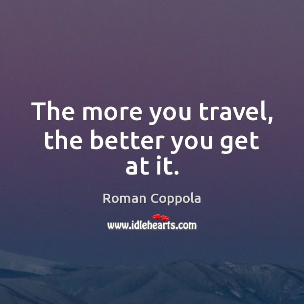 The more you travel, the better you get at it. Image
