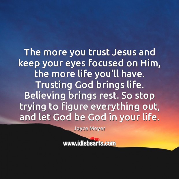The more you trust Jesus and keep your eyes focused on Him, Joyce Meyer Picture Quote