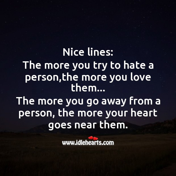 The more you try to hate a person,the more you love them Image