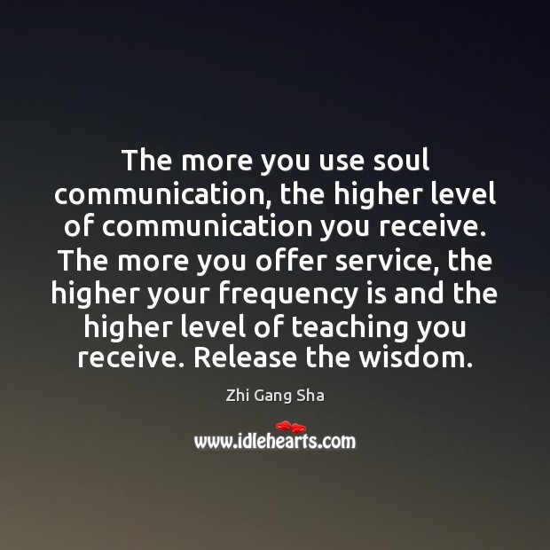 The more you use soul communication, the higher level of communication you Zhi Gang Sha Picture Quote