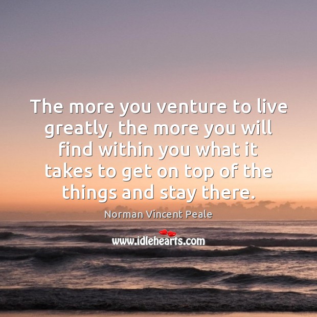 The more you venture to live greatly, the more you will find Image